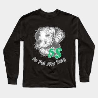 5 bucks to pet my dog Long Sleeve T-Shirt